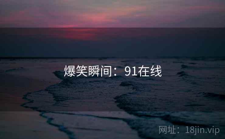爆笑瞬间：91在线