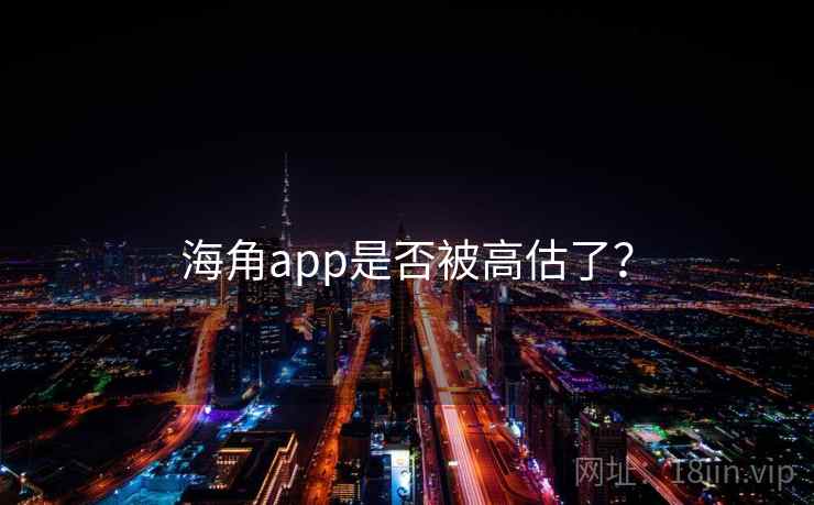 海角app是否被高估了? 海角app是否被高估了?