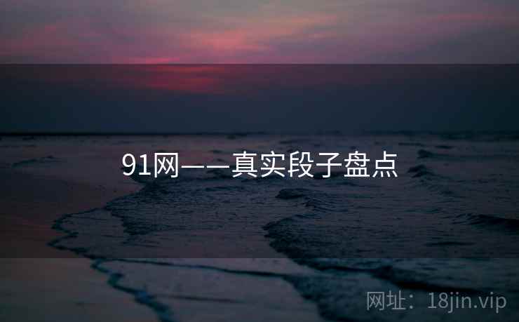 91网——真实段子盘点 91网——真实段子盘点