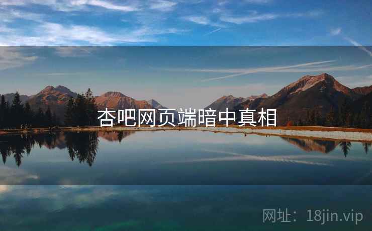 杏吧网页端暗中真相 杏吧网页端暗中真相