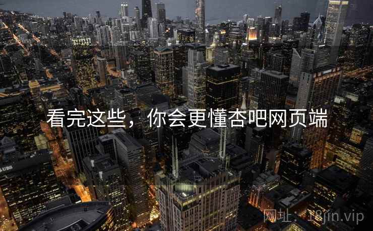看完这些,你会更懂杏吧网页端 看完这些,你会更懂杏吧网页端