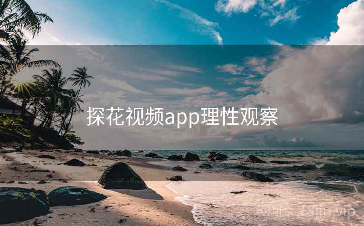 探花视频app理性观察 探花视频app理性观察