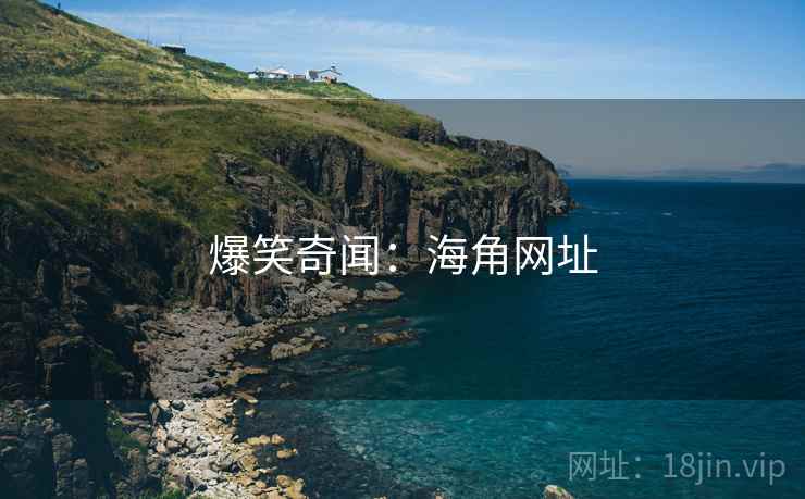 爆笑奇闻:海角网址 爆笑奇闻:海角网址