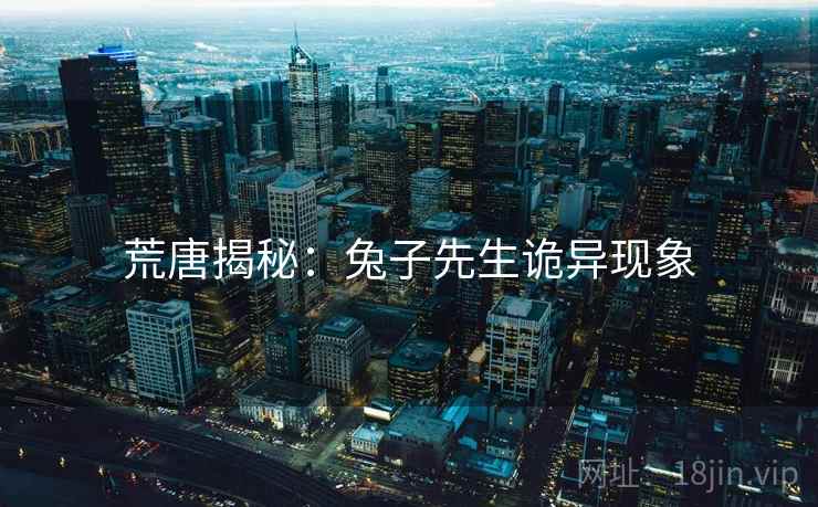 荒唐揭秘:兔子先生诡异现象 荒唐揭秘:兔子先生诡异现象