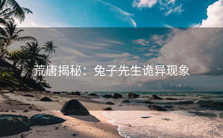 荒唐揭秘:兔子先生诡异现象 荒唐揭秘:兔子先生诡异现象