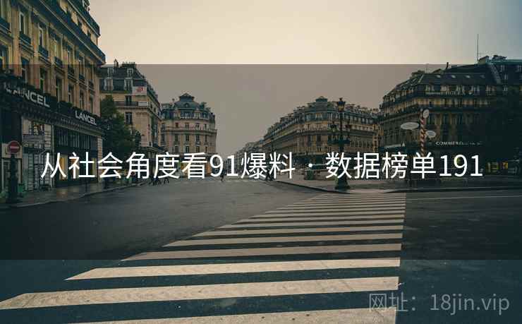 从社会角度看91爆料 · 数据榜单191 从社会角度看91爆料 · 数据榜单191