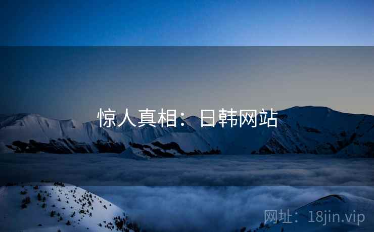 惊人真相:日韩网站