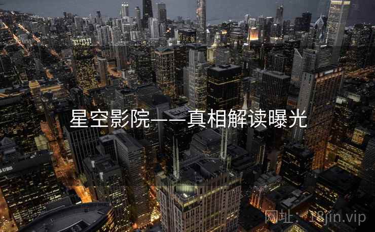 星空影院——真相解读曝光 星空影院——真相解读曝光