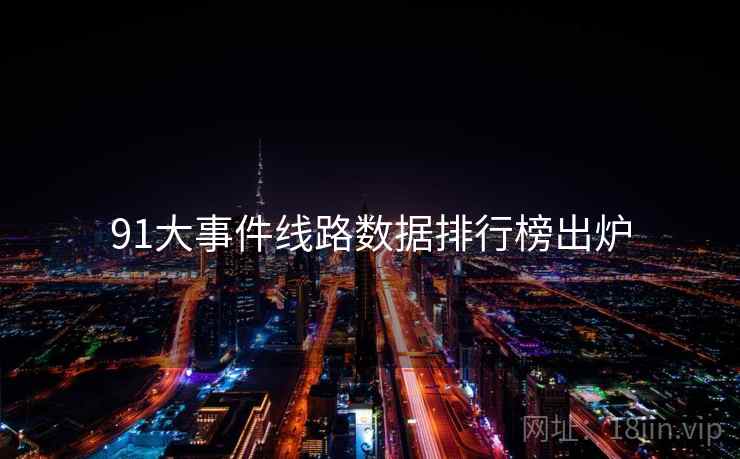 91大事件线路数据排行榜出炉