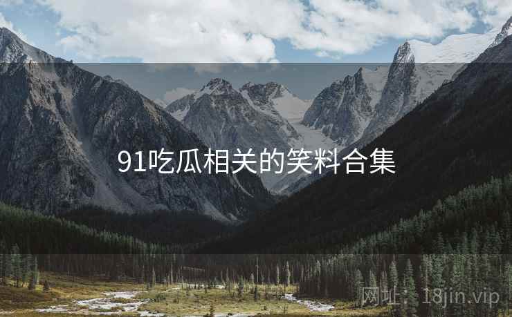 91吃瓜相关的笑料合集