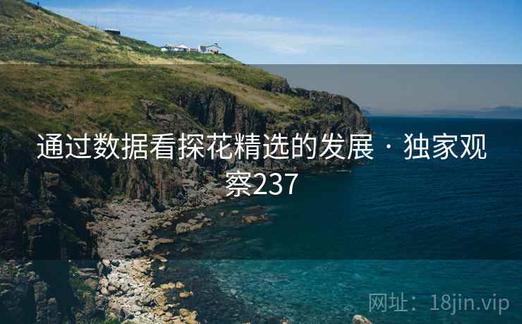 通过数据看探花精选的发展 · 独家观察237
