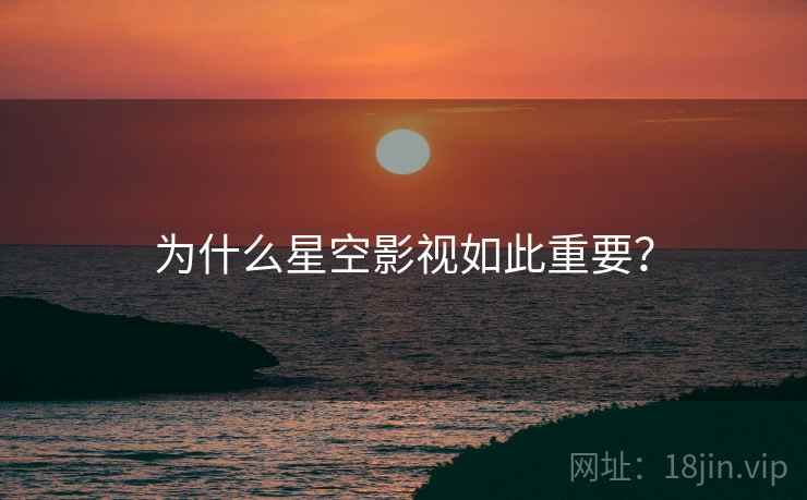 为什么星空影视如此重要? 为什么星空影视如此重要?